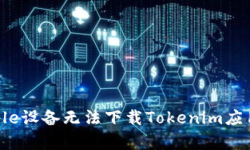 解决Apple设备无法下载Tokenim应用的问题