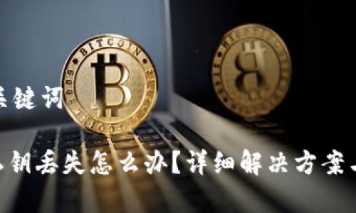 思考的和关键词

tokenim私钥丢失怎么办？详细解决方案与注意事项