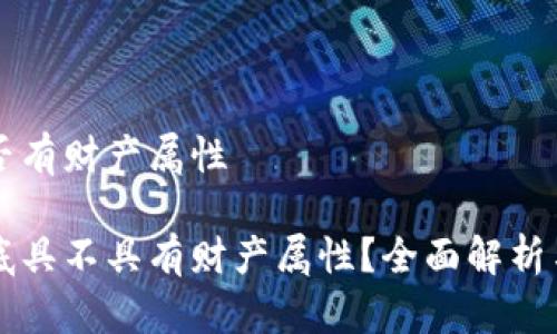 虚拟币是否有财产属性

虚拟币到底具不具有财产属性？全面解析与法律解读