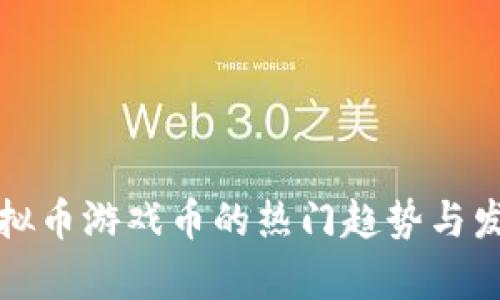 深圳虚拟币游戏币的热门趋势与发展前景