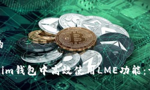 思考一个且的

如何在Tokenim钱包中高效使用LME功能：详细截图教程