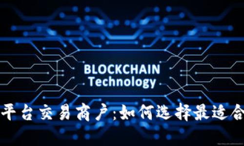 虚拟数字币平台交易商户：如何选择最适合你的交易所