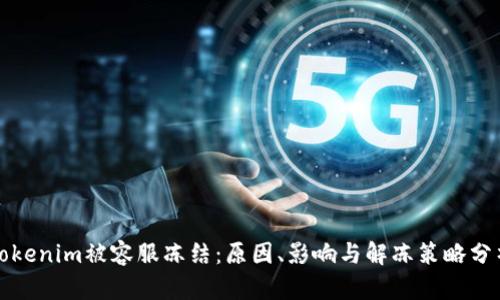 Tokenim被容服冻结:原因、影响与解冻策略分析