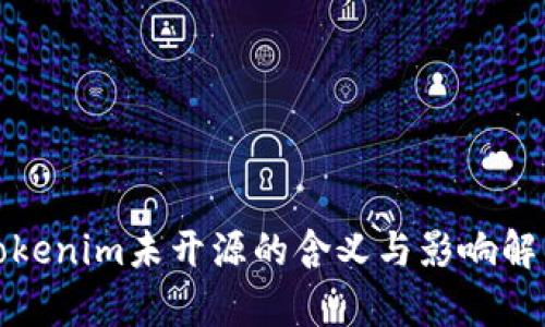 Tokenim未开源的含义与影响解析