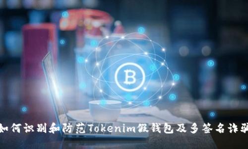 如何识别和防范Tokenim假钱包及多签名诈骗