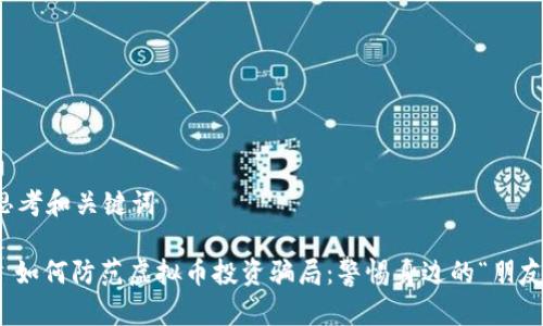 思考和关键词

: 如何防范虚拟币投资骗局：警惕身边的“朋友”