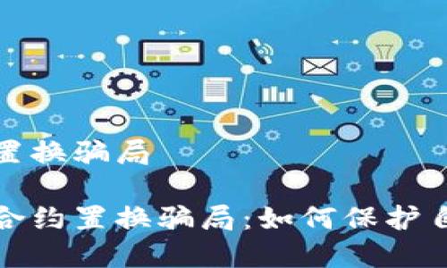 虚拟币合约置换骗局

揭穿虚拟币合约置换骗局：如何保护自己免受诈骗