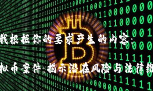 以下是我根据你的要求产生的内容：

沈阳虚拟币案件：揭示潜在风险与法律维权策略