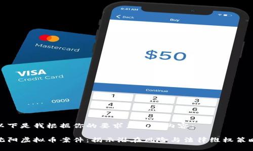 以下是我根据你的要求产生的内容：

沈阳虚拟币案件：揭示潜在风险与法律维权策略