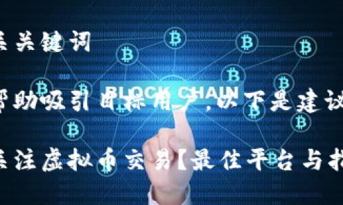 思考的和相关关键词

使用的可以帮助吸引目标用户，以下是建议的和关键词：

在哪里可以关注虚拟币交易？最佳平台与指南