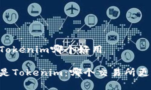 币安和Tokenim哪个好用

币安还是Tokenim：哪个交易所更适合你？