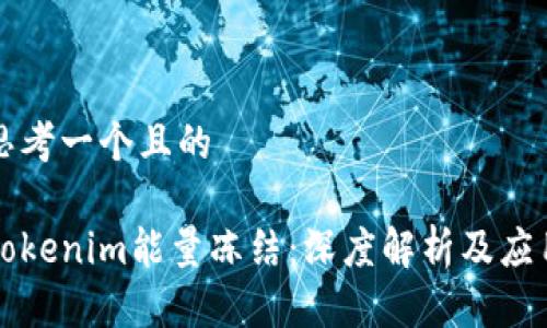 思考一个且的
Tokenim能量冻结:深度解析及应用