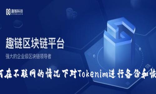 如何在不联网的情况下对Tokenim进行备份和恢复?
