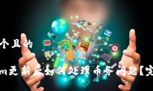 思考一个且的
Tokenim更新后如何处理币务问题?完整指南