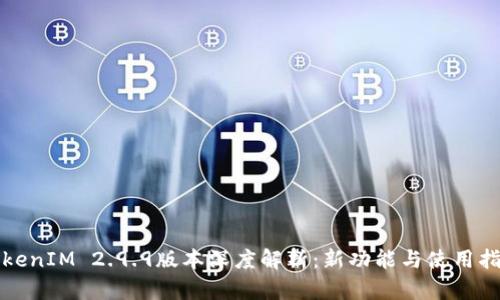 TokenIM 2.9.9版本深度解析：新功能与使用指南
