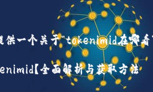 在这里给你提供一个关于“tokenimid在哪看”的内容示例:
如何找到Tokenimid?全面解析与获取方法