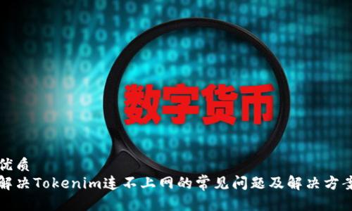 优质  
解决Tokenim连不上网的常见问题及解决方案