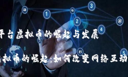主题：直播平台虚拟币的崛起与发展

直播平台虚拟币的崛起：如何改变网络互动与盈利模式