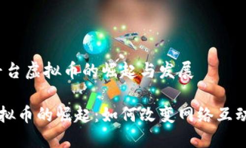 主题：直播平台虚拟币的崛起与发展

直播平台虚拟币的崛起：如何改变网络互动与盈利模式