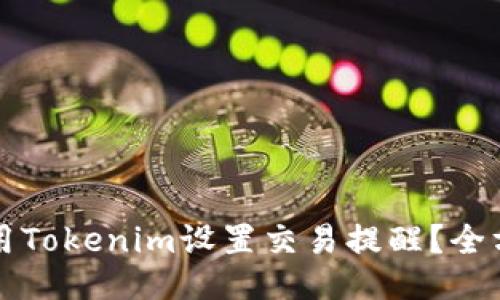 优质
如何使用Tokenim设置交易提醒？全方位指南