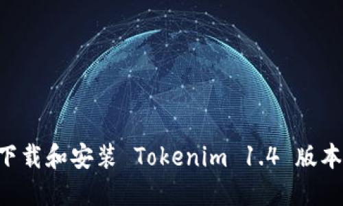 如何安全下载和安装 Tokenim 1.4 版本：完整指南