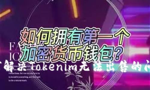 如何解决Tokenim无法出售的问题？