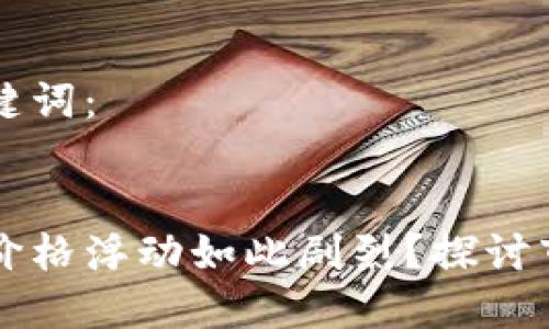 以下是的和关键词：


为什么虚拟币价格浮动如此剧烈？探讨市场背后的原因