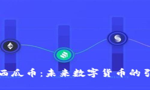 虚拟西瓜币：未来数字货币的引领者