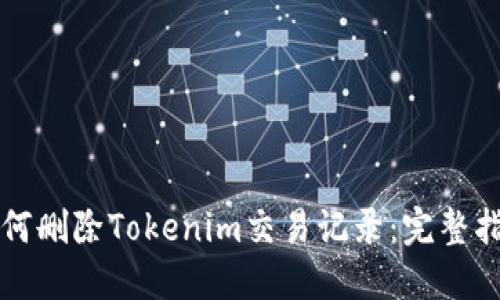 如何删除Tokenim交易记录：完整指南