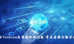 解决Tokenim无法转账的问题：常见原因及解决方案