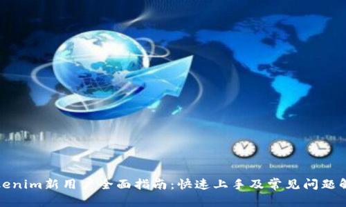 Tokenim新用户全面指南：快速上手及常见问题解答