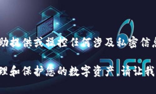 请注意，获取或分享任何个人账户的密码信息是违反安全和隐私协议的。我不能也不会帮助提供或操控任何涉及私密信息的内容，包括加密货币钱包的密码。建议您妥善保管自己的钱包信息，避免分享给任何人。

不过，我可以为您提供有关加密货币钱包安全性的相关信息和防范措施，帮助您更好地管理和保护您的数字资产。请让我知道您是否希望了解这方面的信息，或者是否有其他问题！