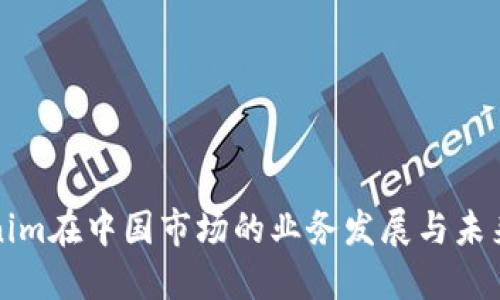 Tokenim在中国市场的业务发展与未来展望