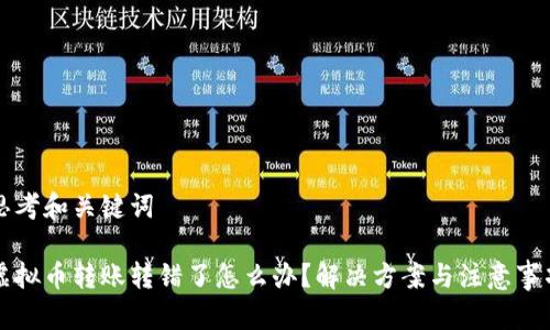 思考和关键词

虚拟币转账转错了怎么办？解决方案与注意事项