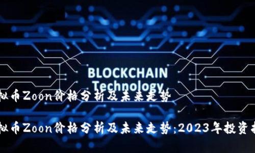 虚拟币Zoon价格分析及未来走势

虚拟币Zoon价格分析及未来走势：2023年投资指南