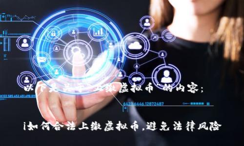 以下是关于“上缴虚拟币”的内容：


i如何合法上缴虚拟币，避免法律风险