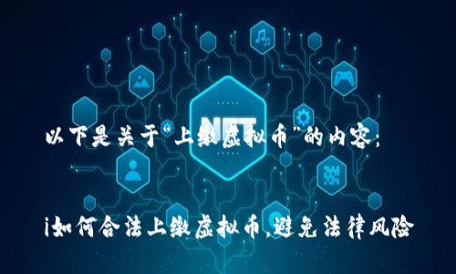 以下是关于“上缴虚拟币”的内容：


i如何合法上缴虚拟币，避免法律风险
