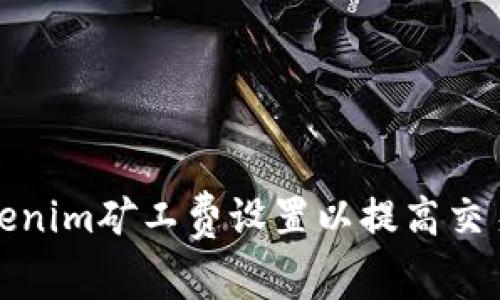 如何Tokenim矿工费设置以提高交易成功率