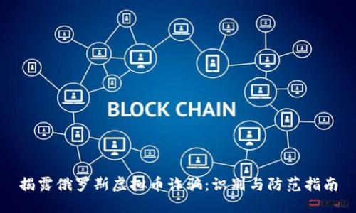 揭露俄罗斯虚拟币诈骗：识别与防范指南