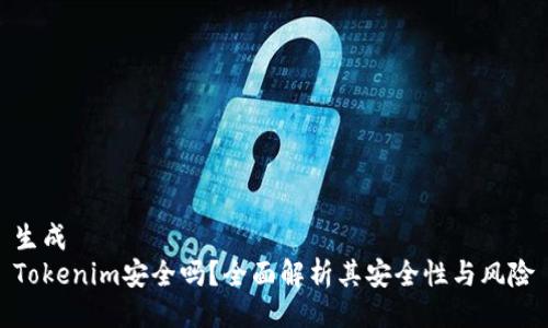 生成
Tokenim安全吗？全面解析其安全性与风险