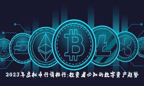 2023年虚拟币行情排行：投资者必知的数字资产趋势
