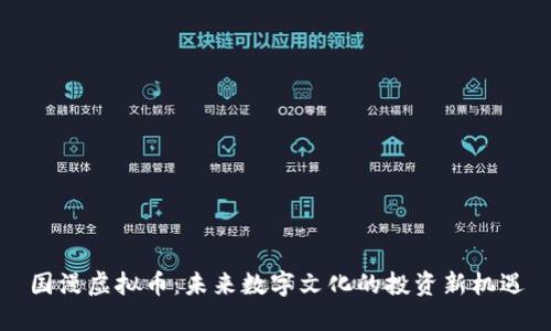 国漫虚拟币：未来数字文化的投资新机遇