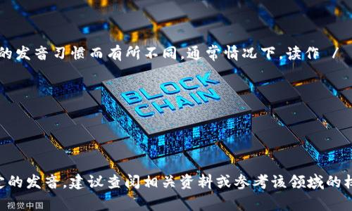 “tokenim”这个词并不是一个常见的英语单词，因此它的读法可能会因语境和使用者的发音习惯而有所不同。通常情况下，读作 /ˈtoʊ.kən.ɪm/。 

- 每个音节的拼读：
  - 