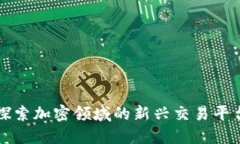 Tokenim：探索加密领域的新兴交易平台使用体验