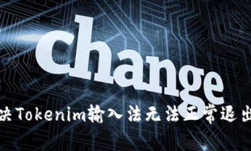 如何解决Tokenim输入法无法正常退出的问题