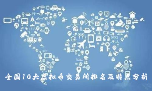 全国10大虚拟币交易所排名及特点分析