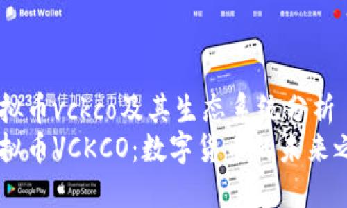 虚拟币vckco及其生态系统分析
虚拟币VCKCO：数字货币的未来之星