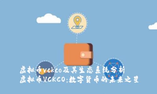 虚拟币vckco及其生态系统分析
虚拟币VCKCO：数字货币的未来之星