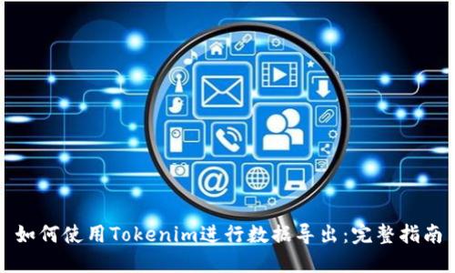 如何使用Tokenim进行数据导出：完整指南