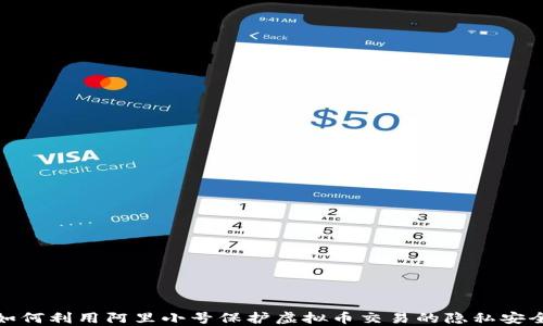 
如何利用阿里小号保护虚拟币交易的隐私安全